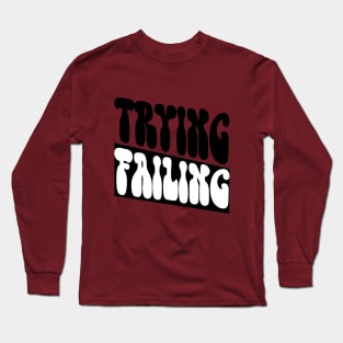 TRYING, FAILING Long Sleeve T-Shirt